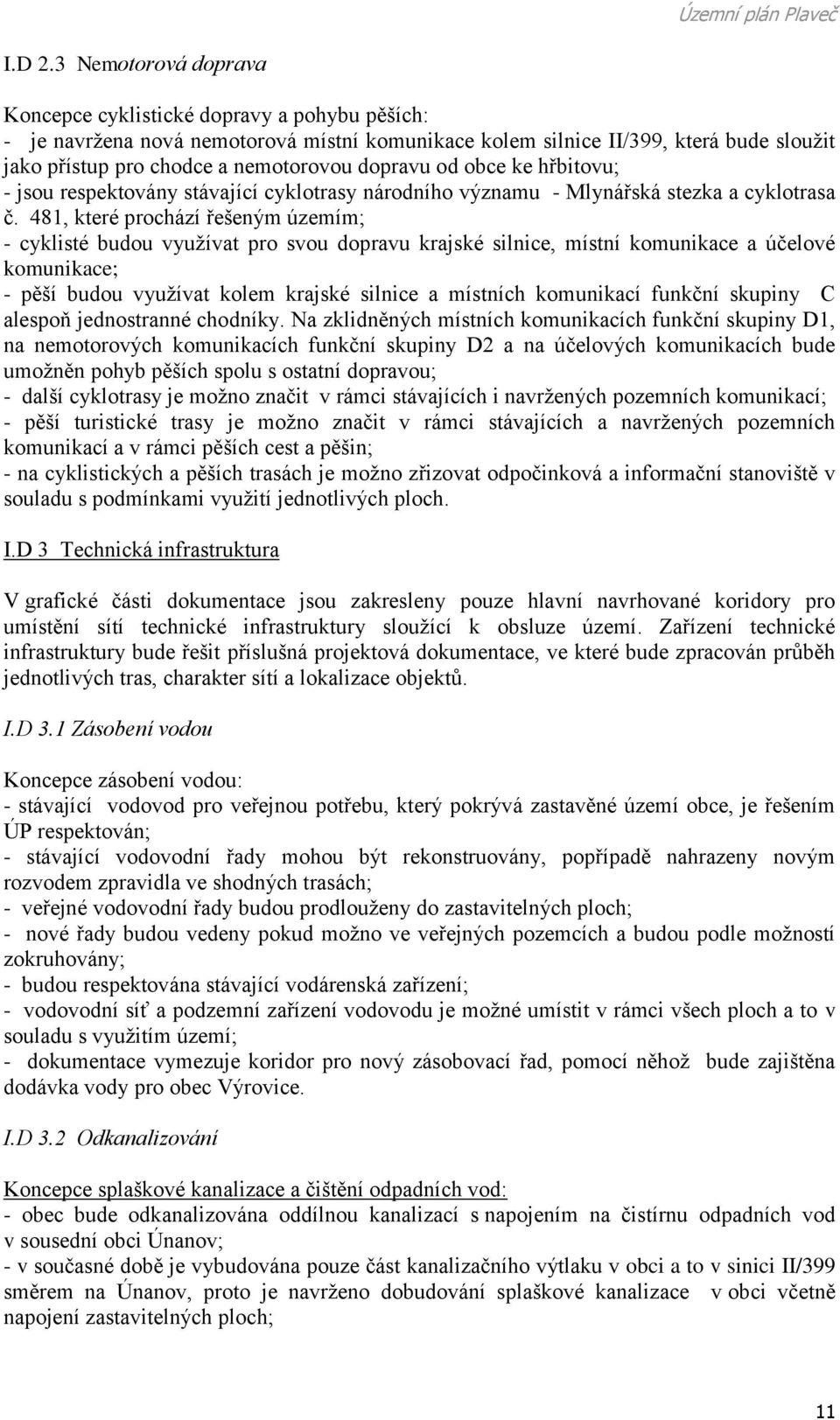 dopravu od obce ke hřbitovu; - jsou respektovány stávající cyklotrasy národního významu - Mlynářská stezka a cyklotrasa č.