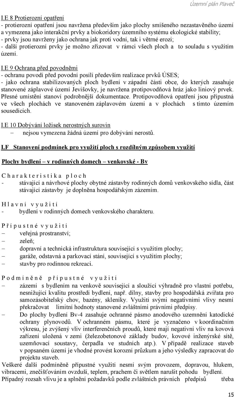 E 9 Ochrana před povodněmi - ochranu povodí před povodní posílí především realizace prvků ÚSES; - jako ochrana stabilizovaných ploch bydlení v západní části obce, do kterých zasahuje stanovené