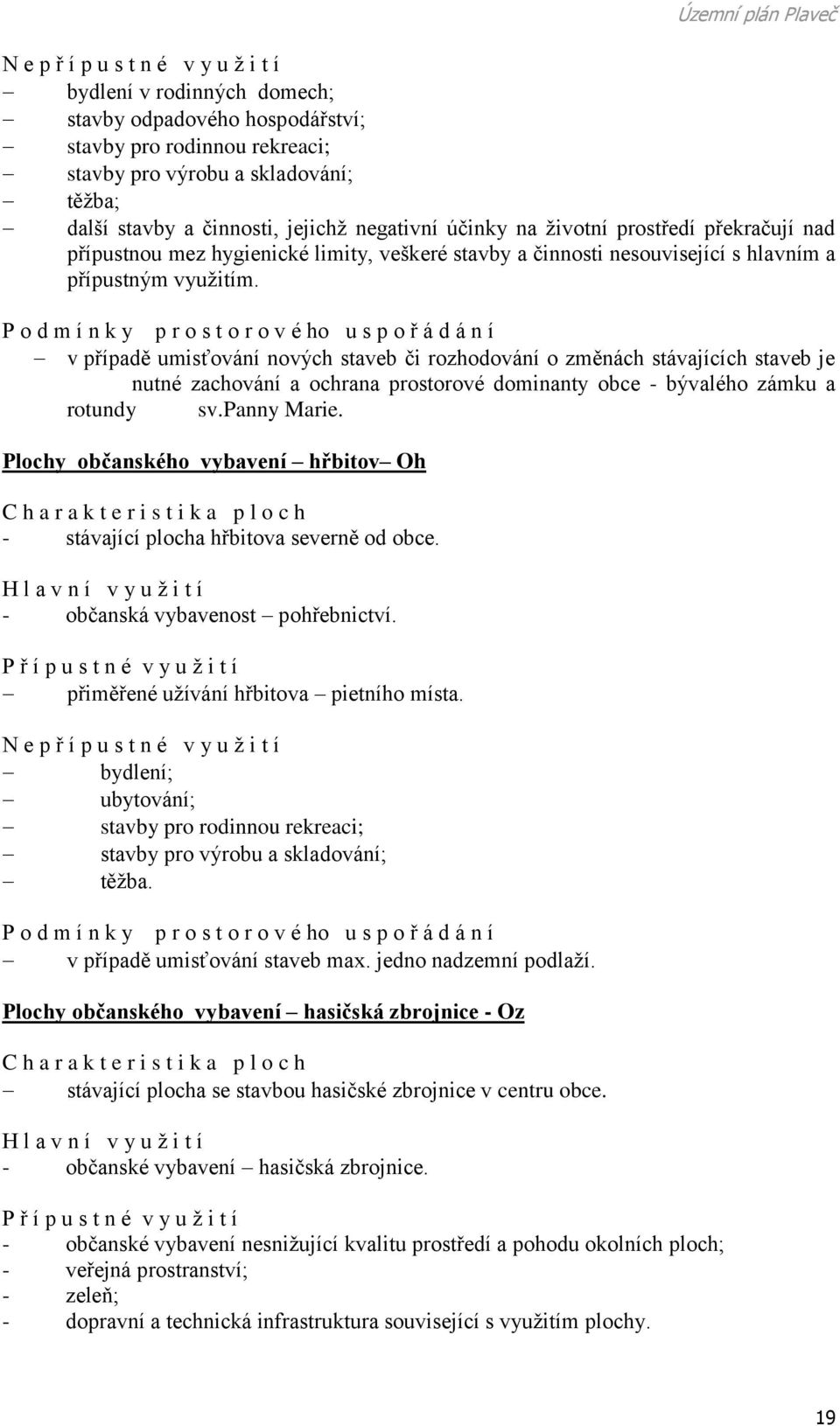 P o d m í n k y p r o s t o r o v é ho u s p o ř á d á n í v případě umisťování nových staveb či rozhodování o změnách stávajících staveb je nutné zachování a ochrana prostorové dominanty obce -