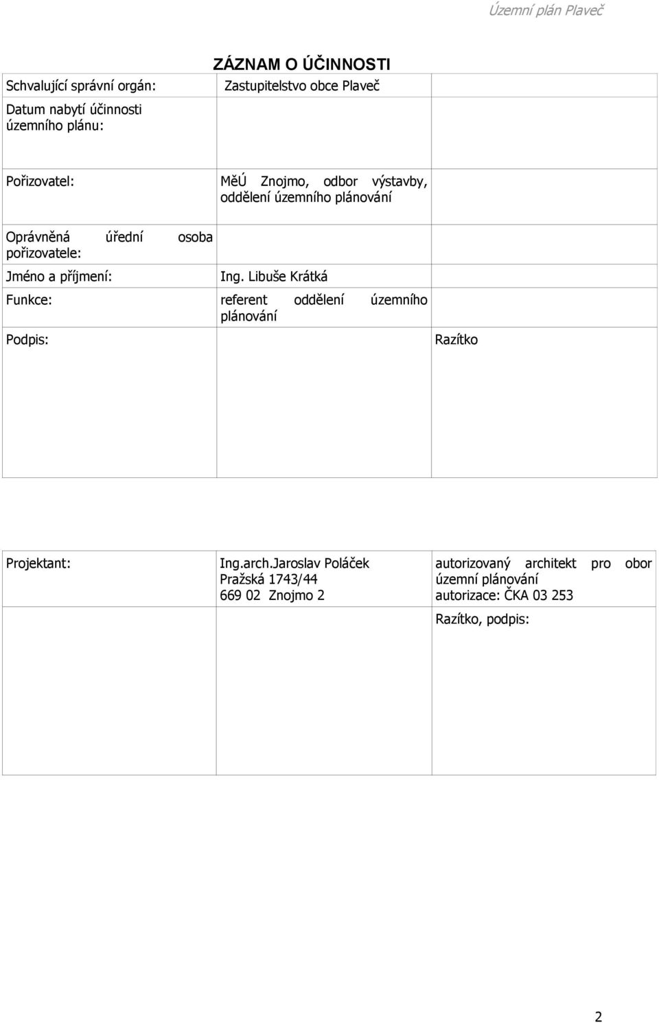 příjmení: Ing. Libuše Krátká Funkce: referent oddělení územního plánování Podpis: Razítko Projektant: Ing.arch.