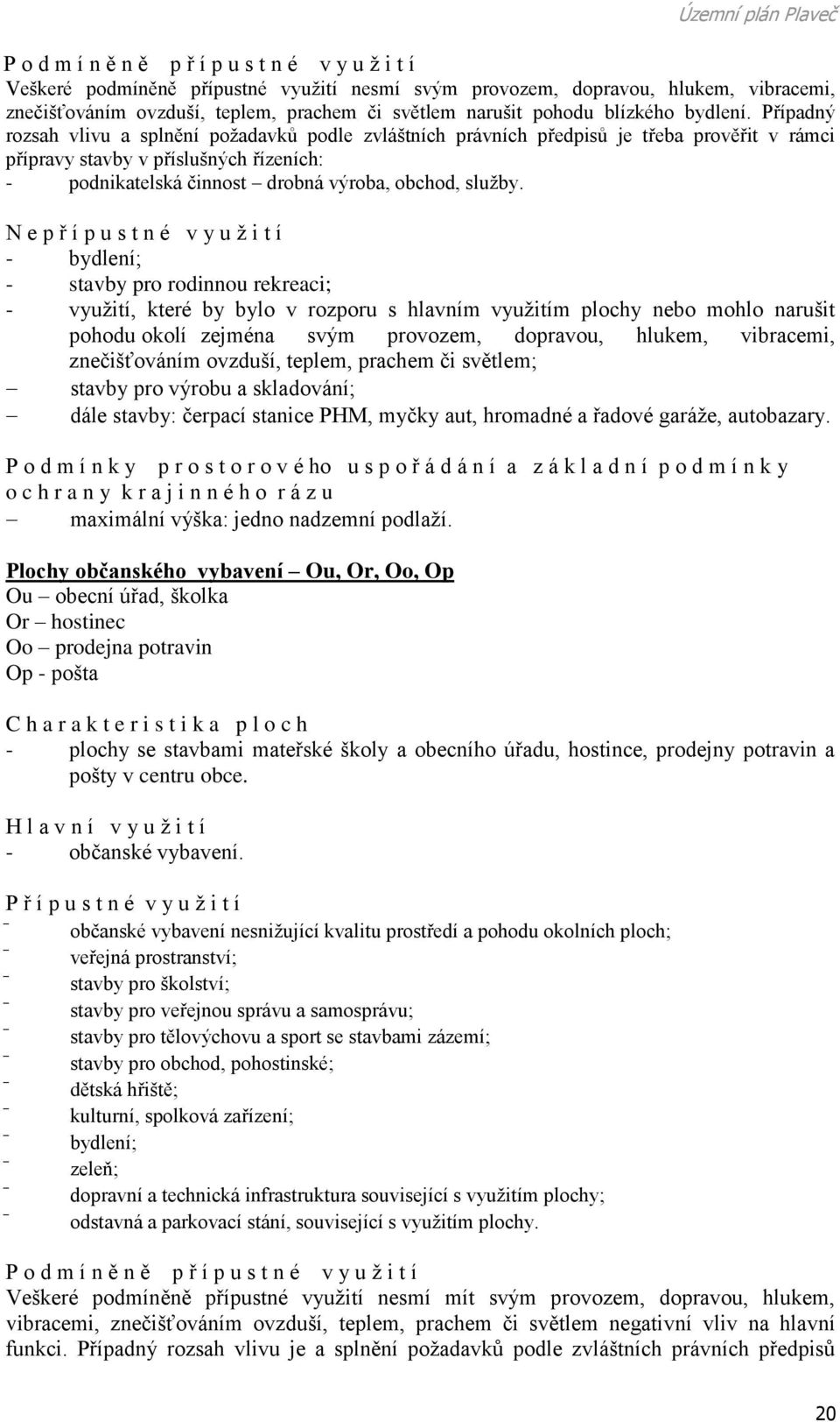 Případný rozsah vlivu a splnění požadavků podle zvláštních právních předpisů je třeba prověřit v rámci přípravy stavby v příslušných řízeních: - podnikatelská činnost drobná výroba, obchod, služby.