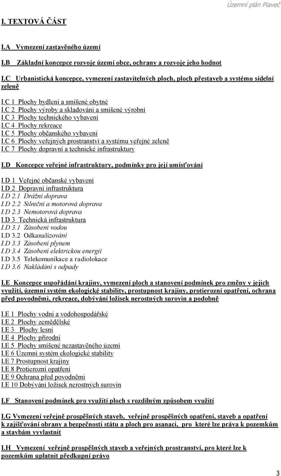 C 3 Plochy technického vybavení I.C 4 Plochy rekreace I.C 5 Plochy občanského vybavení I.C 6 Plochy veřejných prostranství a systému veřejné zeleně I.C 7 Plochy dopravní a technické infrastruktury I.