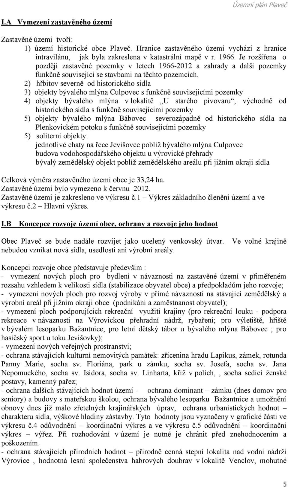 2) hřbitov severně od historického sídla 3) objekty bývalého mlýna Culpovec s funkčně souvisejícími pozemky 4) objekty bývalého mlýna v lokalitě U starého pivovaru, východně od historického sídla s