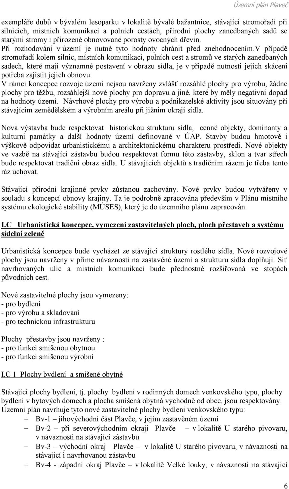 v případě stromořadí kolem silnic, místních komunikací, polních cest a stromů ve starých zanedbaných sadech, které mají významné postavení v obrazu sídla, je v případě nutnosti jejich skácení potřeba