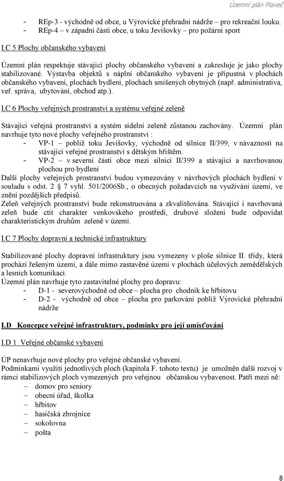 Výstavba objektů s náplní občanského vybavení je přípustná v plochách občanského vybavení, plochách bydlení, plochách smíšených obytných (např. administrativa, veř. správa, ubytování, obchod atp.). I.