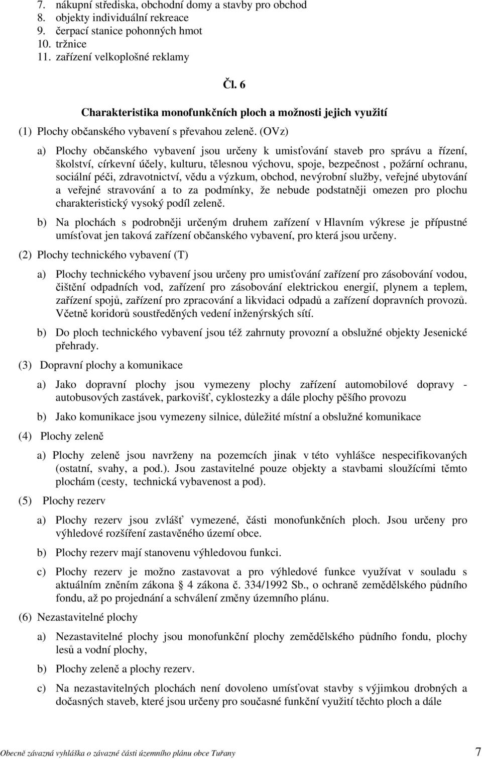 (OVz) a) Plochy občanského vybavení jsou určeny k umisťování staveb pro správu a řízení, školství, církevní účely, kulturu, tělesnou výchovu, spoje, bezpečnost, požární ochranu, sociální péči,