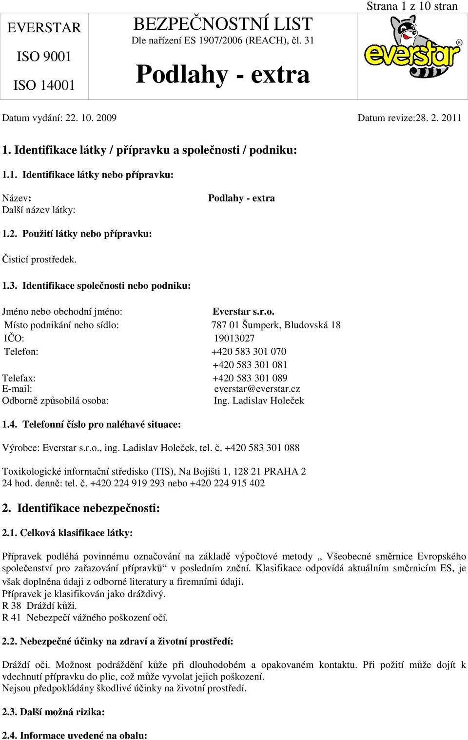 cz Odborně způsobilá osoba: Ing. Ladislav Holeček 1.4. Telefonní číslo pro naléhavé situace: Výrobce: Everstar s.r.o., ing. Ladislav Holeček, tel. č. +420 583 301 088 Toxikologické informační středisko (TIS), Na Bojišti 1, 128 21 PRAHA 2 24 hod.