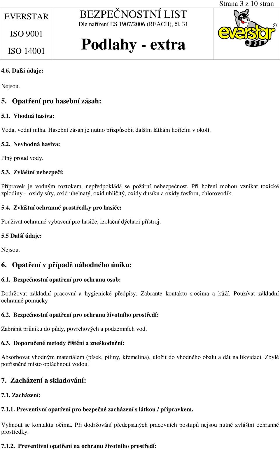 Při hoření mohou vznikat toxické zplodiny - oxidy síry, oxid uhelnatý, oxid uhličitý, oxidy dusíku a oxidy fosforu, chlorovodík. 5.4.