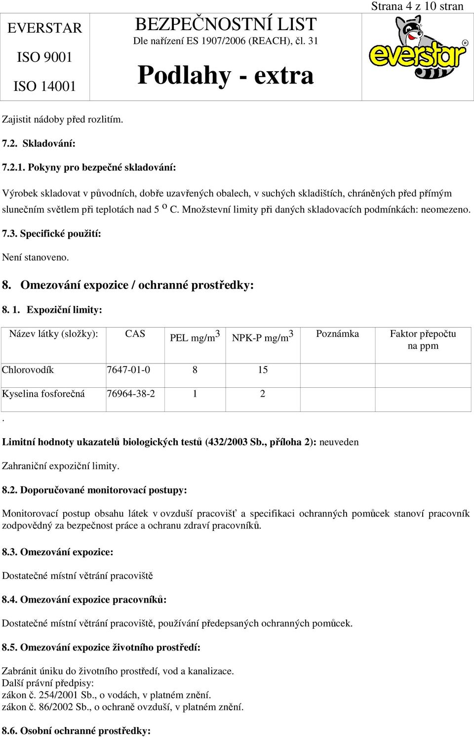 Expoziční limity: Název látky (složky): CAS PEL mg/m 3 NPK-P mg/m3 Poznámka Faktor přepočtu na ppm Chlorovodík 7647-01-0 8 15 Kyselina fosforečná 76964-38-2 1 2.