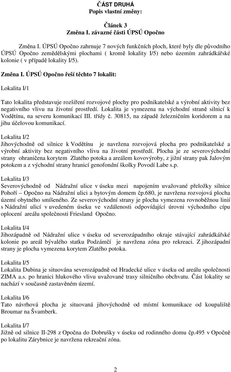 ÚPSÚ Opočno řeší těchto 7 lokalit: Lokalita I/1 Tato lokalita představuje rozšíření rozvojové plochy pro podnikatelské a výrobní aktivity bez negativního vlivu na životní prostředí.