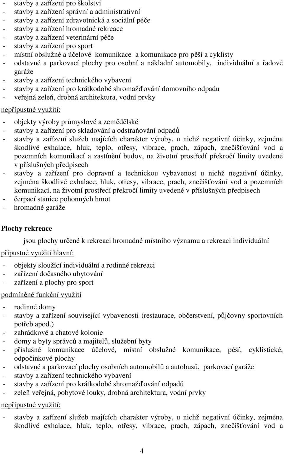- stavby a zařízení technického vybavení - stavby a zařízení pro krátkodobé shromažďování domovního odpadu - veřejná zeleň, drobná architektura, vodní prvky nepřípustné využití: - objekty výroby