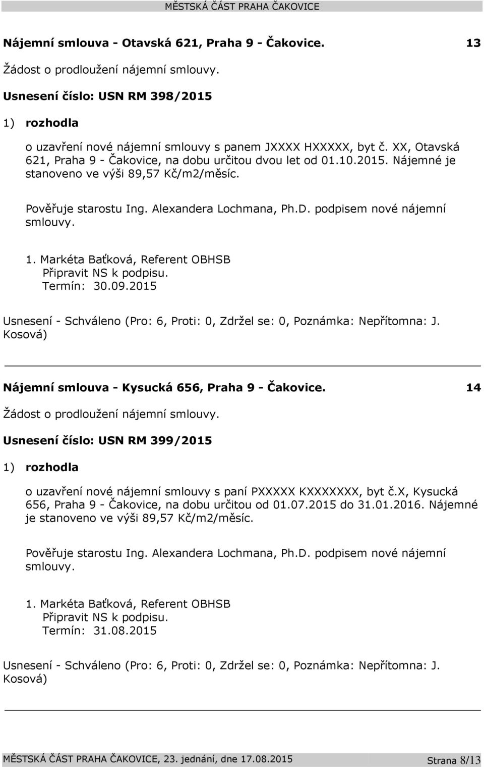 podpisem nové nájemní smlouvy. Připravit NS k podpisu. Termín: 30.09.2015 Nájemní smlouva - Kysucká 656, Praha 9 - Čakovice. 14 Žádost o prodloužení nájemní smlouvy.