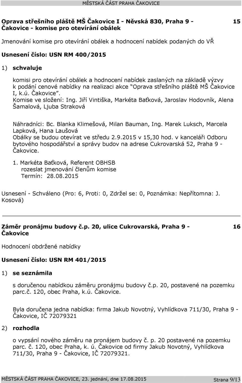 Jiří Vintiška,, Jaroslav Hodovník, Alena Šamalová, Ljuba Straková Náhradníci: Bc. Blanka Klimešová, Milan Bauman, Ing. Marek Luksch, Marcela Lapková, Hana Laušová Obálky se budou otevírat ve středu 2.