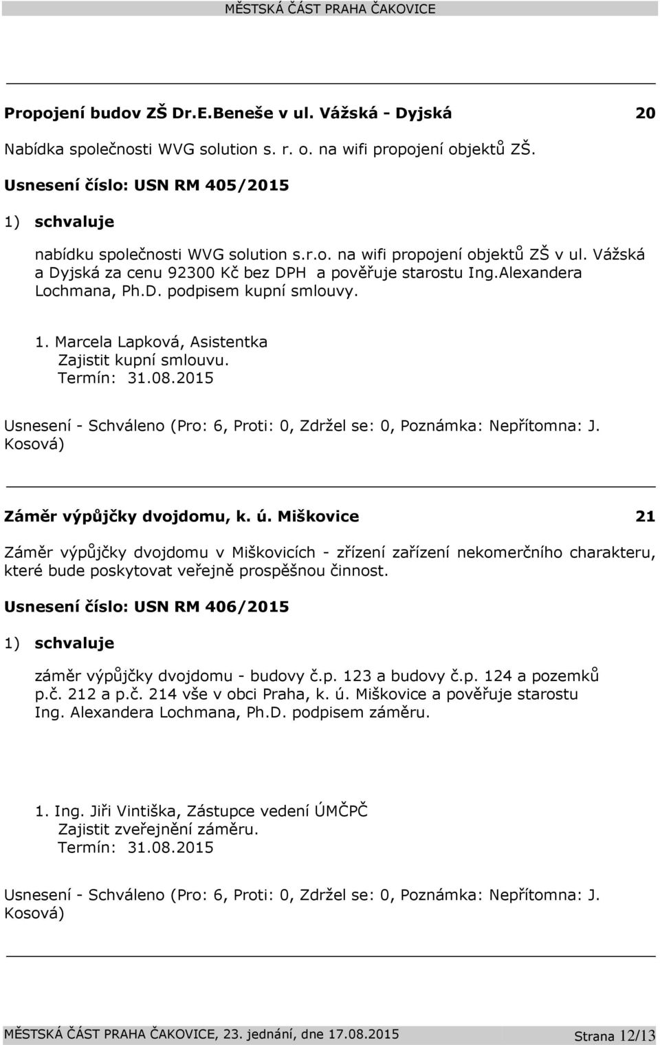 Alexandera Lochmana, Ph.D. podpisem kupní smlouvy. 1. Marcela Lapková, Asistentka Zajistit kupní smlouvu. Termín: 31.08.2015 Záměr výpůjčky dvojdomu, k. ú.