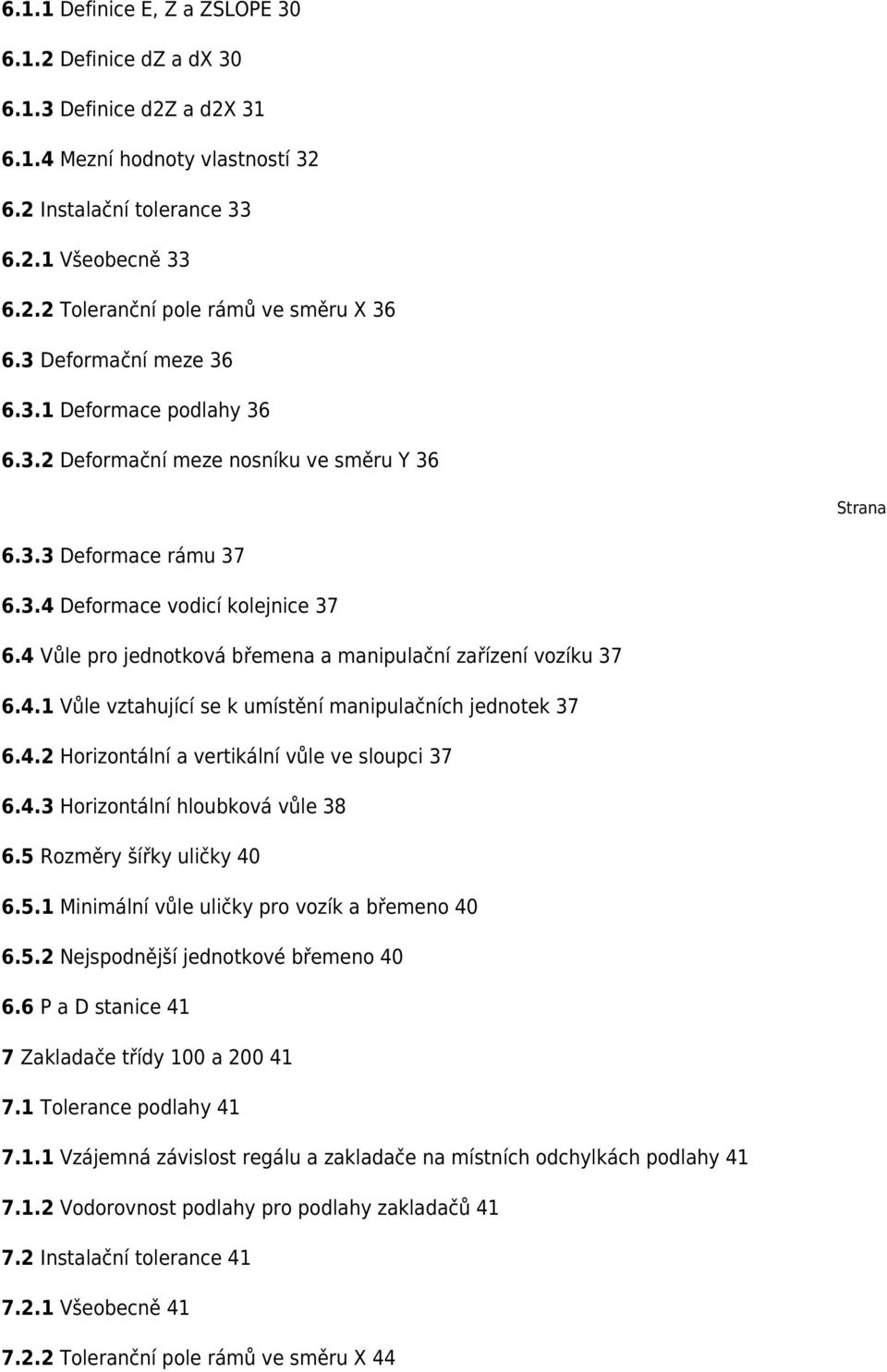 4 Vůle pro jednotková břemena a manipulační zařízení vozíku 37 6.4.1 Vůle vztahující se k umístění manipulačních jednotek 37 6.4.2 Horizontální a vertikální vůle ve sloupci 37 6.4.3 Horizontální hloubková vůle 38 6.