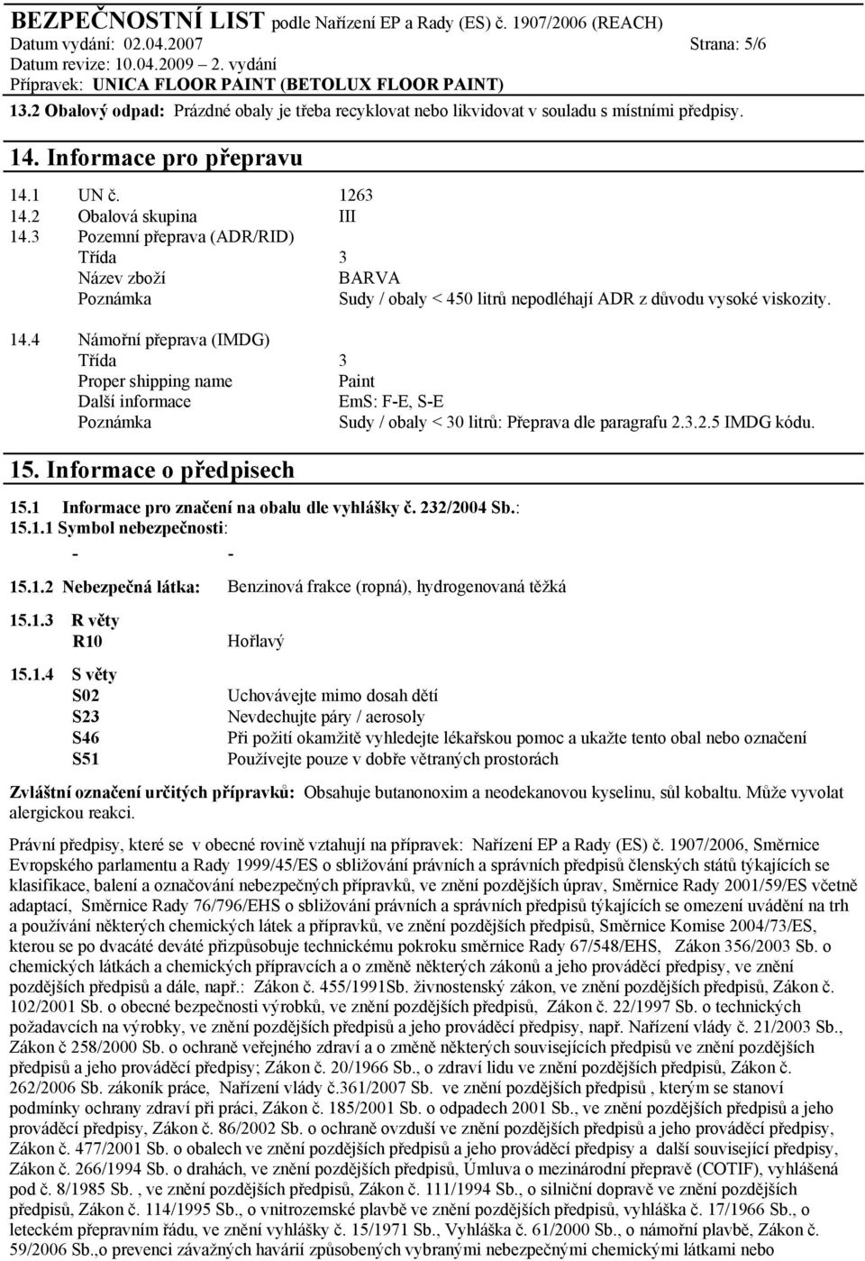 4 Námořní přeprava (IMDG) Třída 3 Proper shipping name Paint Další informace EmS: F-E, S-E Poznámka Sudy / obaly < 30 litrů: Přeprava dle paragrafu 2.3.2.5 IMDG kódu. 15. Informace o předpisech 15.