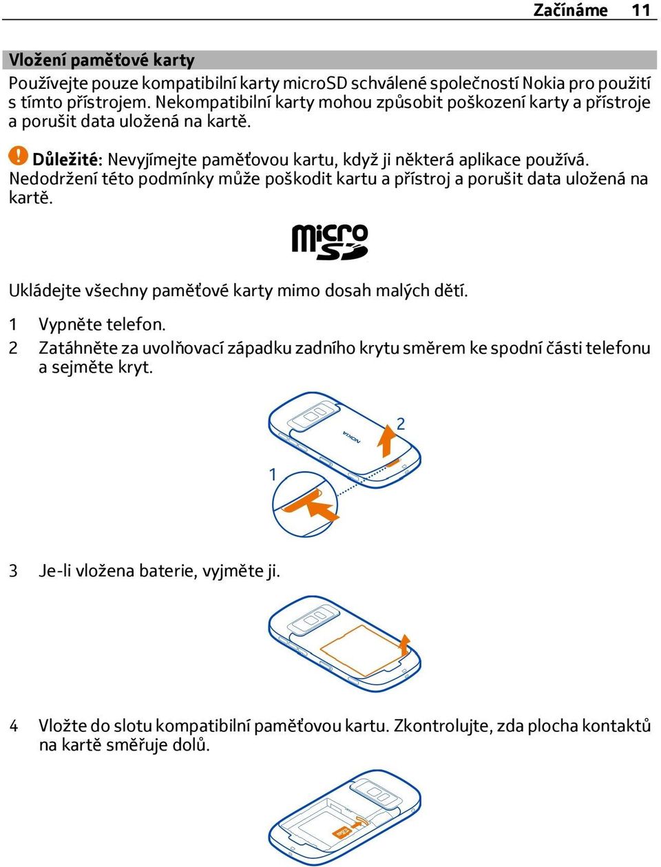 Nedodržení této podmínky může poškodit kartu a přístroj a porušit data uložená na kartě. Ukládejte všechny paměťové karty mimo dosah malých dětí. 1 Vypněte telefon.