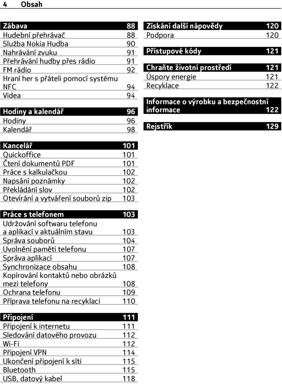 Rejstřík 129 Kancelář 101 Quickoffice 101 Čtení dokumentů PDF 101 Práce s kalkulačkou 102 Napsání poznámky 102 Překládání slov 102 Otevírání a vytváření souborů zip 103 Práce s telefonem 103