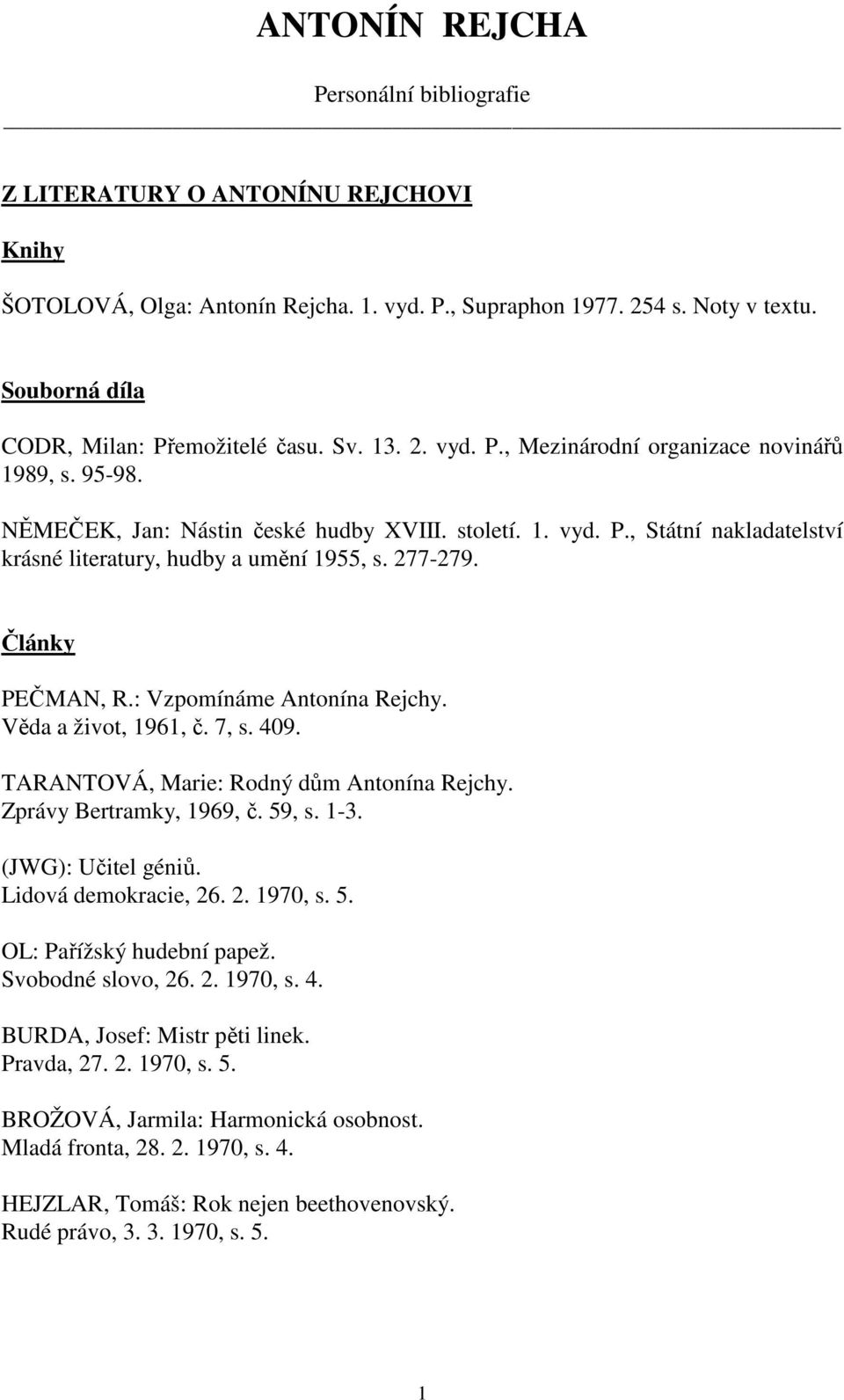 277-279. Články PEČMAN, R.: Vzpomínáme Antonína Rejchy. Věda a život, 1961, č. 7, s. 409. TARANTOVÁ, Marie: Rodný dům Antonína Rejchy. Zprávy Bertramky, 1969, č. 59, s. 1-3. (JWG): Učitel géniů.