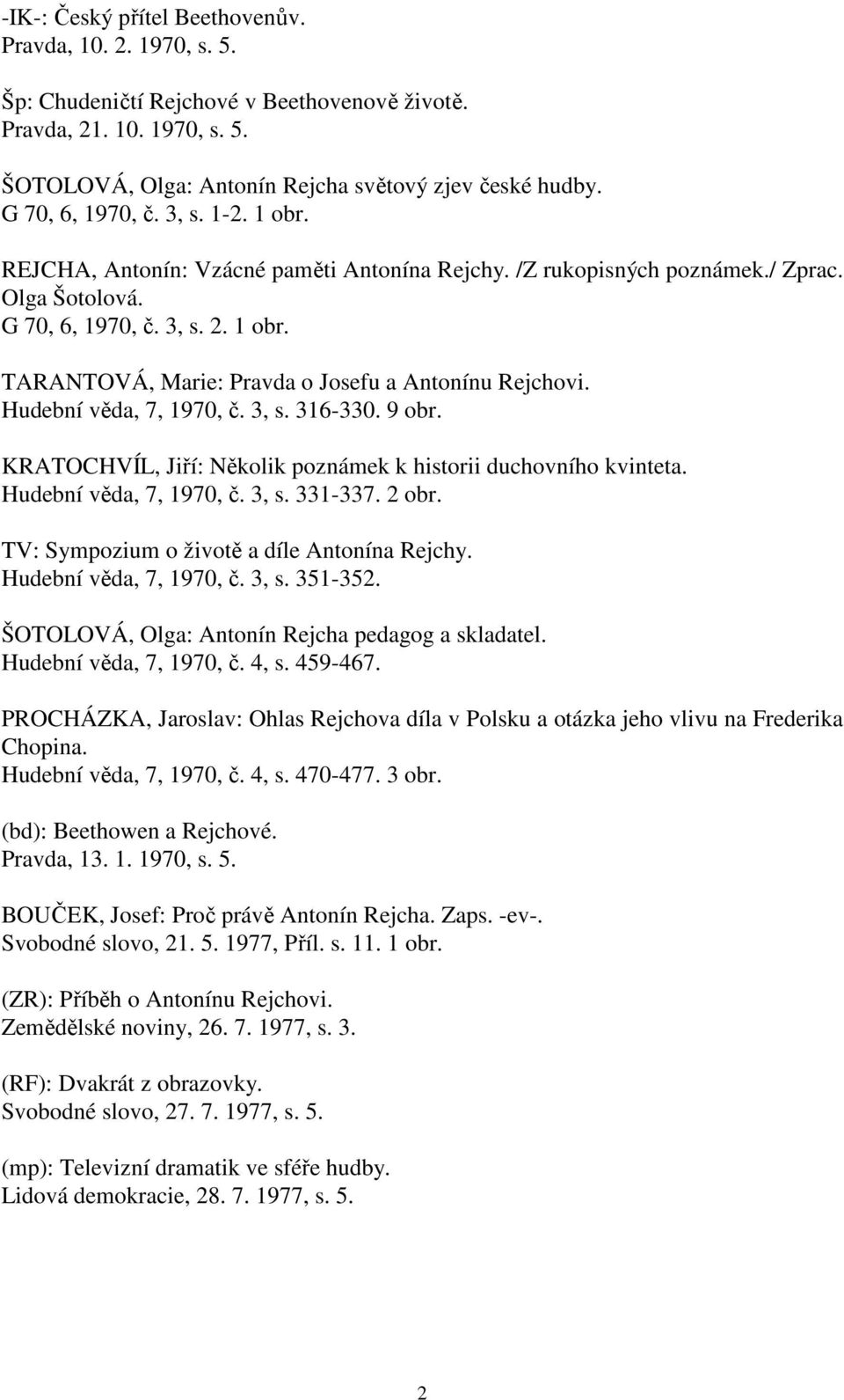 Hudební věda, 7, 1970, č. 3, s. 316-330. 9 obr. KRATOCHVÍL, Jiří: Několik poznámek k historii duchovního kvinteta. Hudební věda, 7, 1970, č. 3, s. 331-337. 2 obr.