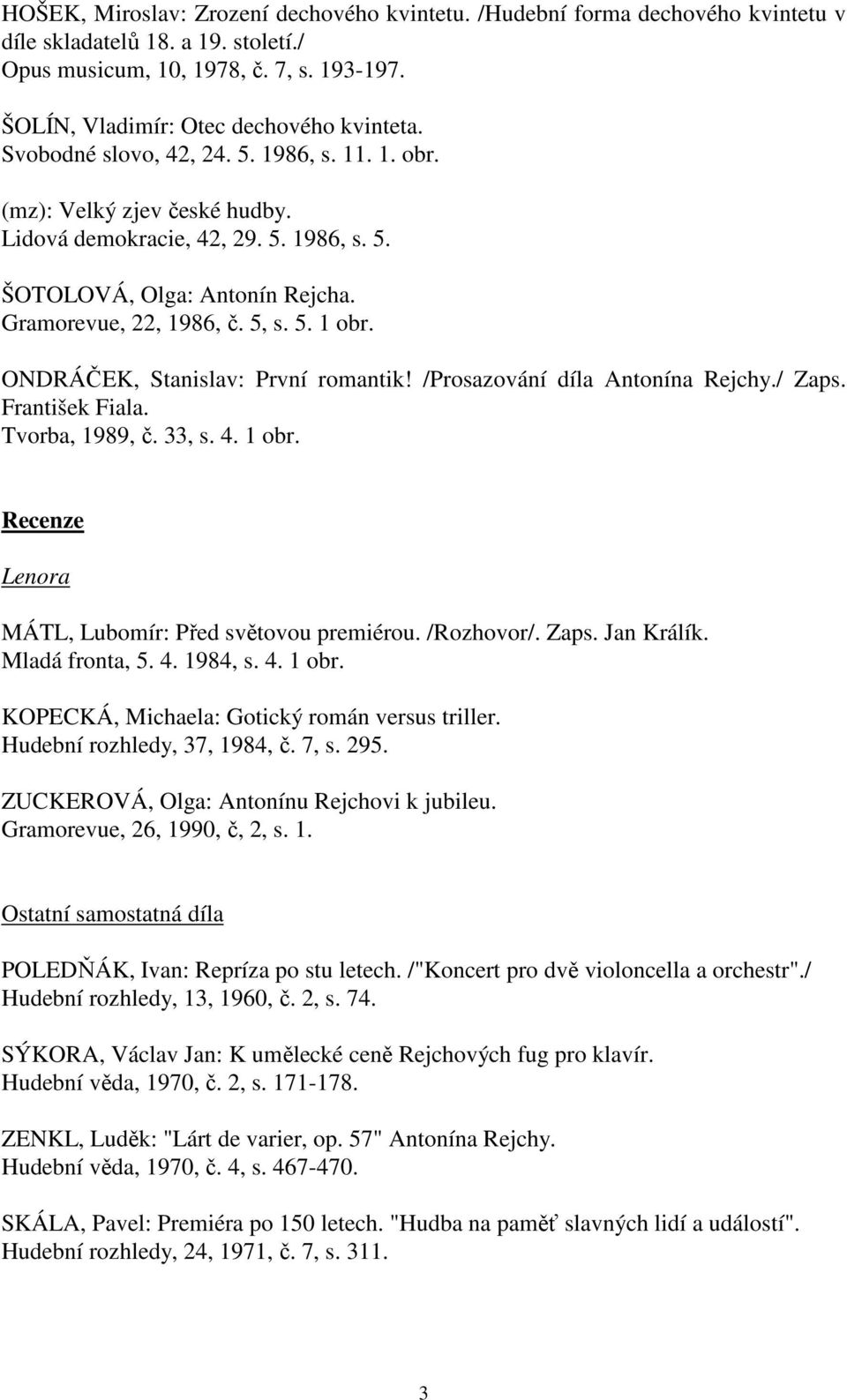 ONDRÁČEK, Stanislav: První romantik! /Prosazování díla Antonína Rejchy./ Zaps. František Fiala. Tvorba, 1989, č. 33, s. 4. 1 obr. Recenze Lenora MÁTL, Lubomír: Před světovou premiérou. /Rozhovor/.