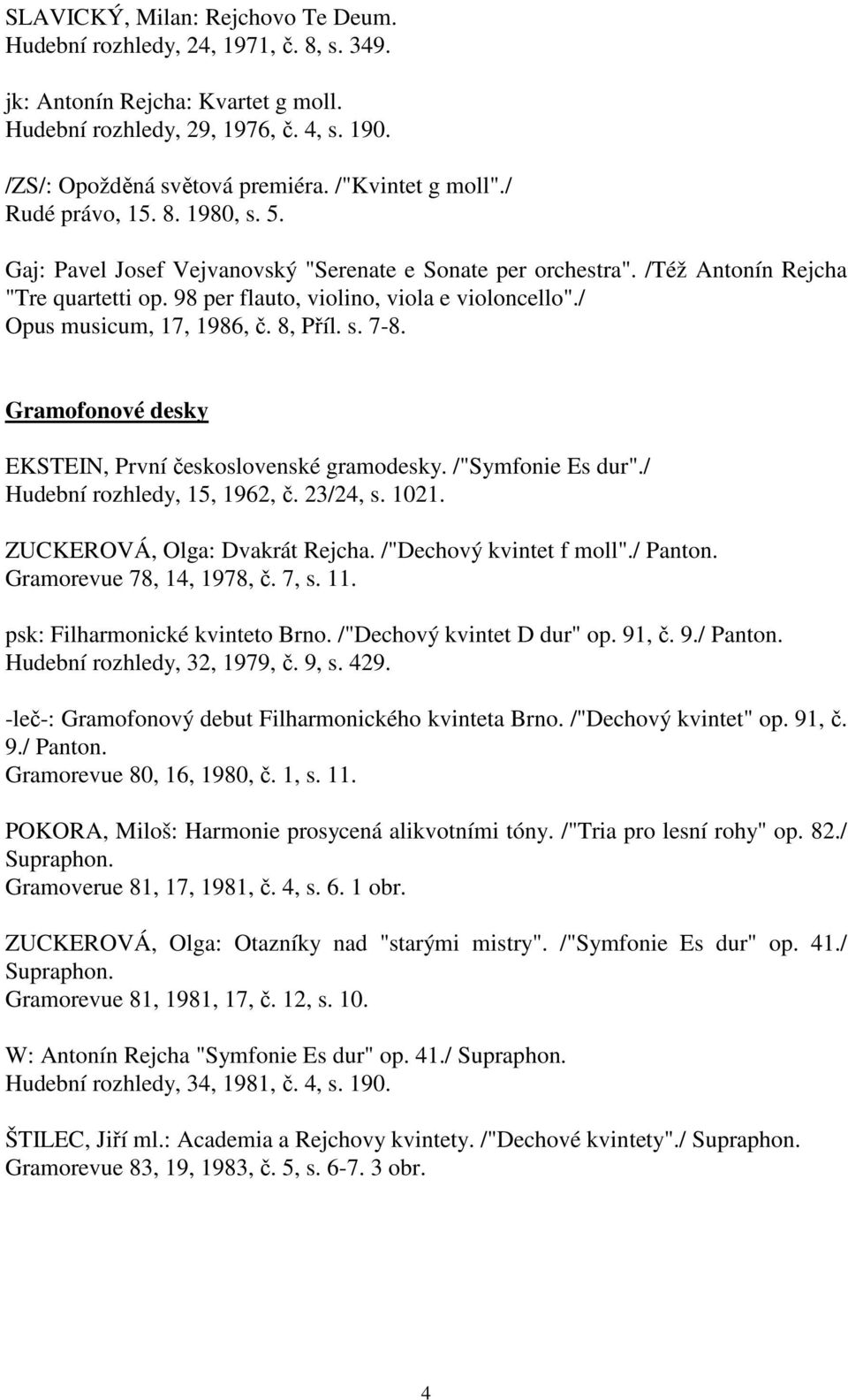 / Opus musicum, 17, 1986, č. 8, Příl. s. 7-8. Gramofonové desky EKSTEIN, První československé gramodesky. /"Symfonie Es dur"./ Hudební rozhledy, 15, 1962, č. 23/24, s. 1021.