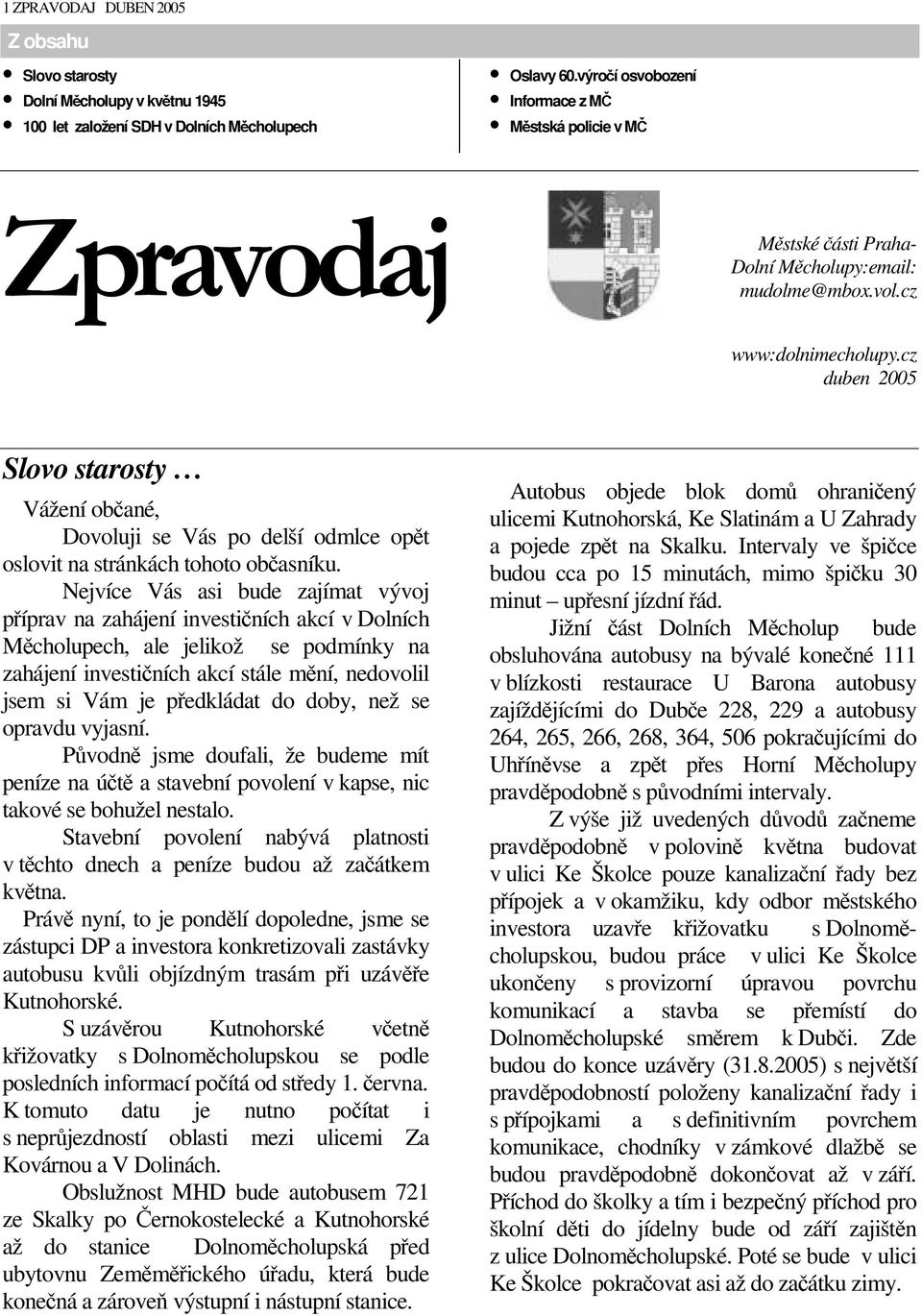 cz duben 2005 Slovo starosty Vážení občané, Dovoluji se Vás po delší odmlce opět oslovit na stránkách tohoto občasníku.