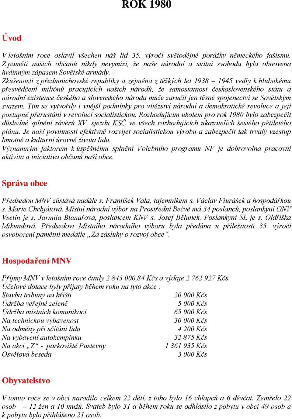 Zkušenosti z předmnichovské republiky a zejména z těžkých let 1938 1945 vedly k hlubokému přesvědčení miliónů pracujících našich národů, že samostatnost československého státu a národní existence