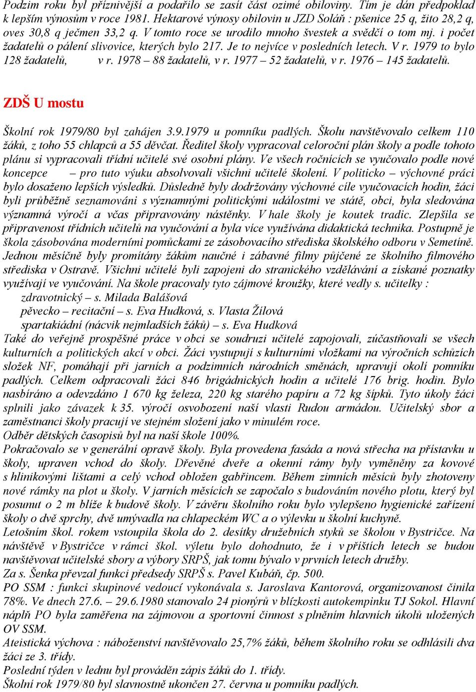 i počet žadatelů o pálení slivovice, kterých bylo 217. Je to nejvíce v posledních letech. V r. 1979 to bylo 128 žadatelů, v r. 1978 88 žadatelů, v r. 1977 52 žadatelů, v r. 1976 145 žadatelů.
