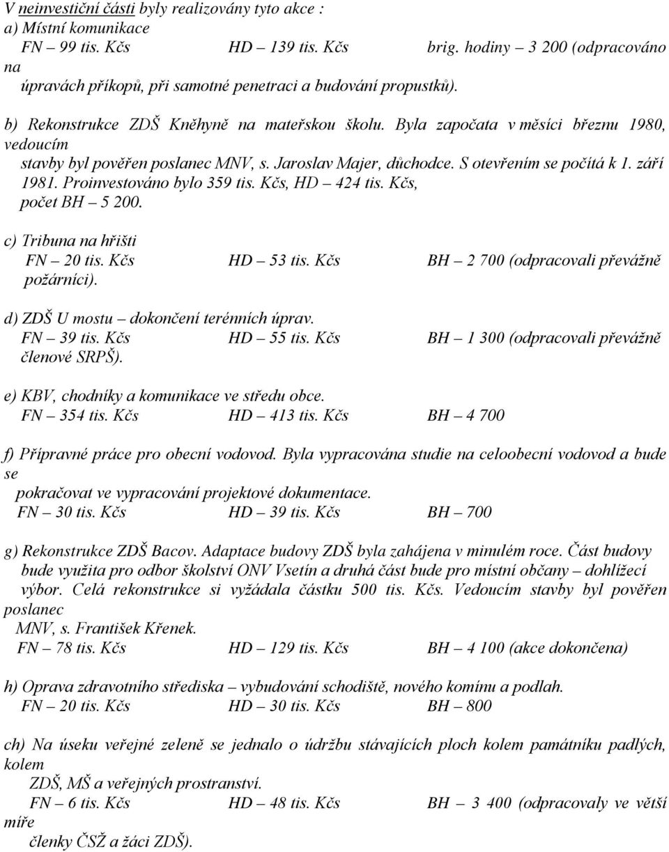 Proinvestováno bylo 359 tis. Kčs, HD 424 tis. Kčs, počet BH 5 200. c) Tribuna na hřišti FN 20 tis. Kčs HD 53 tis. Kčs BH 2 700 (odpracovali převážně požárníci).