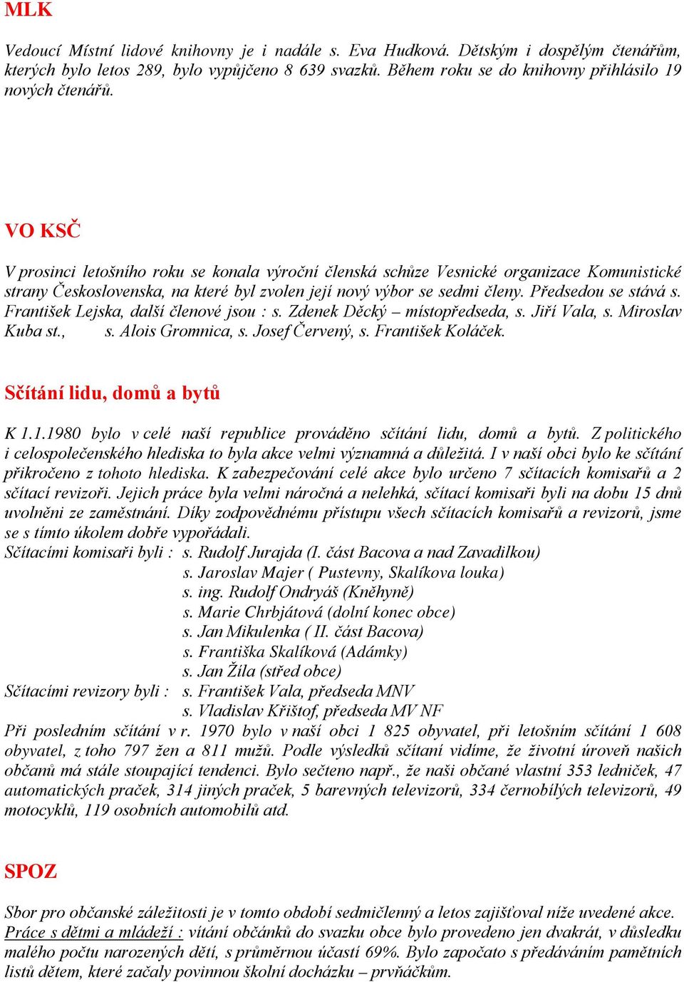 František Lejska, další členové jsou : s. Zdenek Děcký místopředseda, s. Jiří Vala, s. Miroslav Kuba st., s. Alois Gromnica, s. Josef Červený, s. František Koláček. Sčítání lidu, domů a bytů K 1.