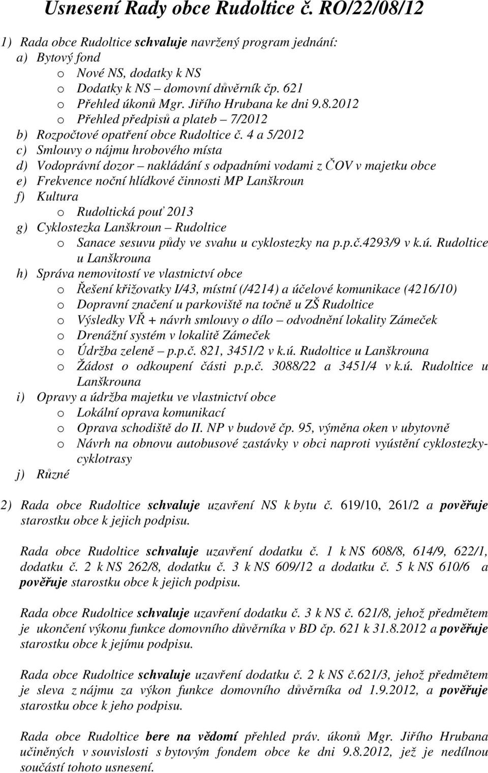 4 a 5/2012 c) Smlouvy o nájmu hrobového místa d) Vodoprávní dozor nakládání s odpadními vodami z ČOV v majetku obce e) Frekvence noční hlídkové činnosti MP Lanškroun f) Kultura o Rudoltická pouť 2013