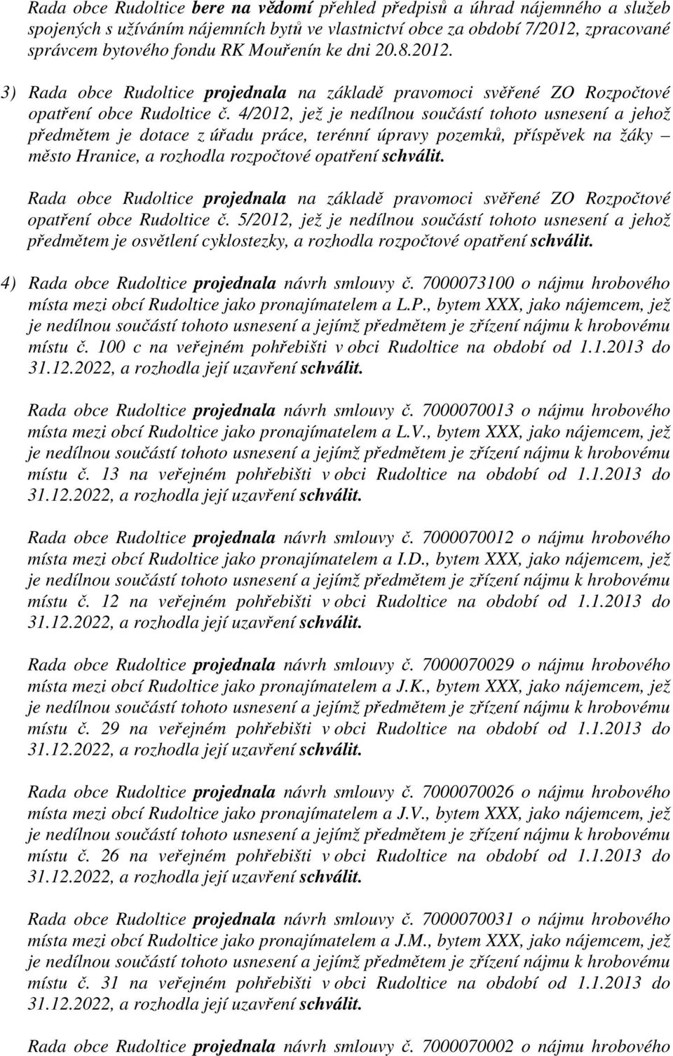 4/2012, jež je nedílnou součástí tohoto usnesení a jehož předmětem je dotace z úřadu práce, terénní úpravy pozemků, příspěvek na žáky město Hranice, a rozhodla rozpočtové opatření schválit.