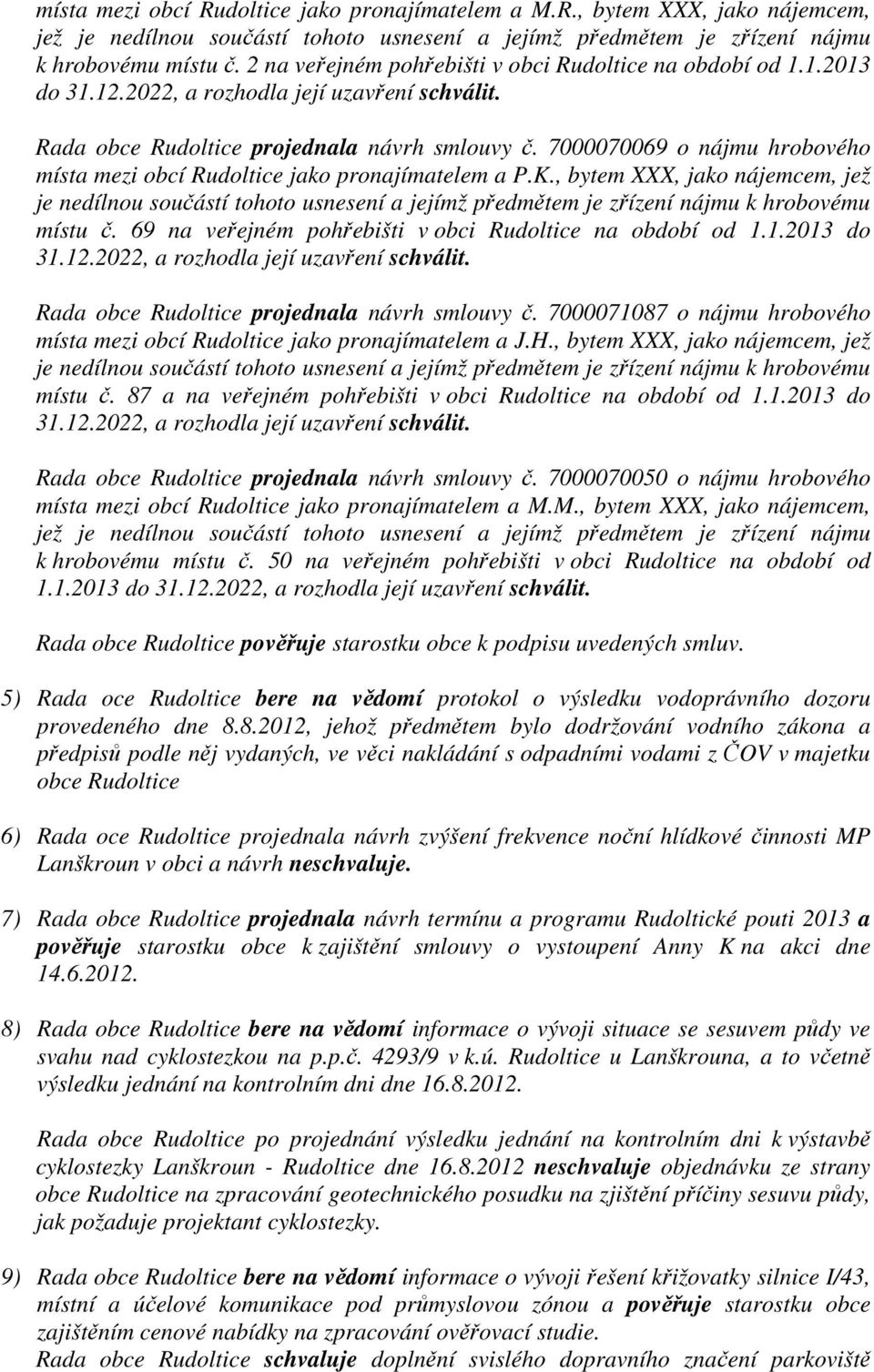 , bytem XXX, jako nájemcem, jež místu č. 69 na veřejném pohřebišti v obci Rudoltice na období od 1.1.2013 do Rada obce Rudoltice projednala návrh smlouvy č.