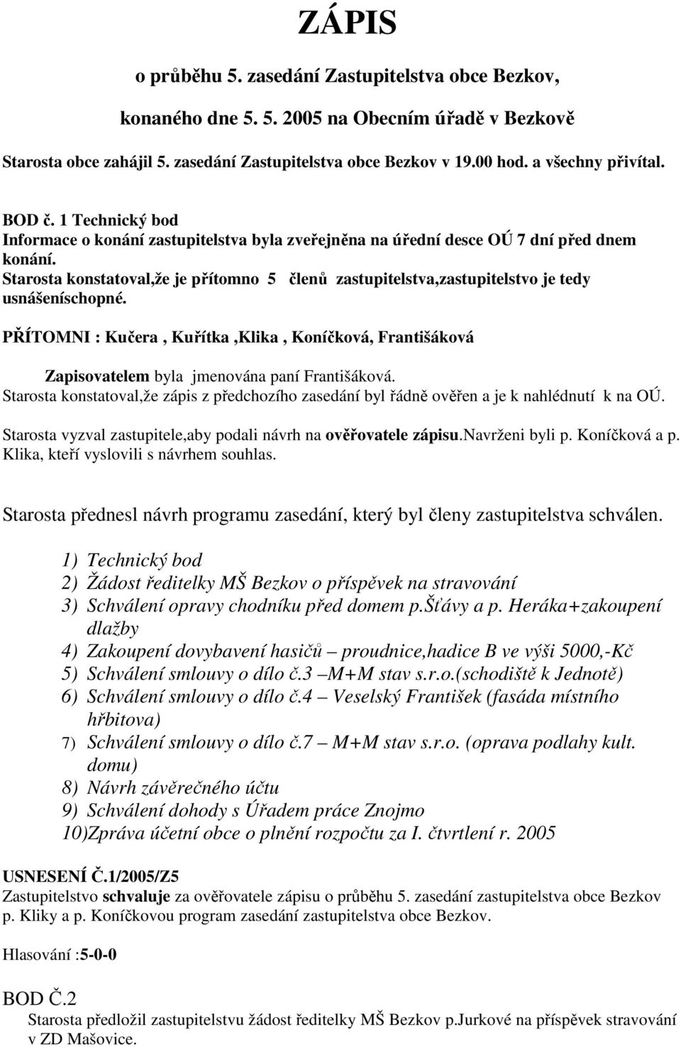 Starosta konstatoval,že je přítomno 5 členů zastupitelstva,zastupitelstvo je tedy usnášeníschopné.