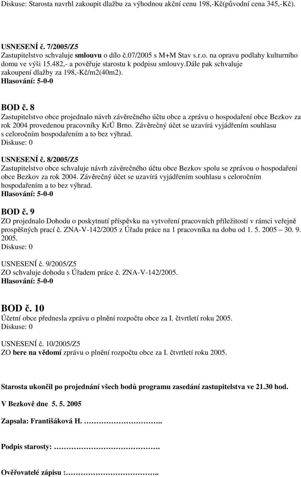 8 Zastupitelstvo obce projednalo návrh závěrečného účtu obce a zprávu o hospodaření obce Bezkov za rok 2004 provedenou pracovníky KrÚ Brno.