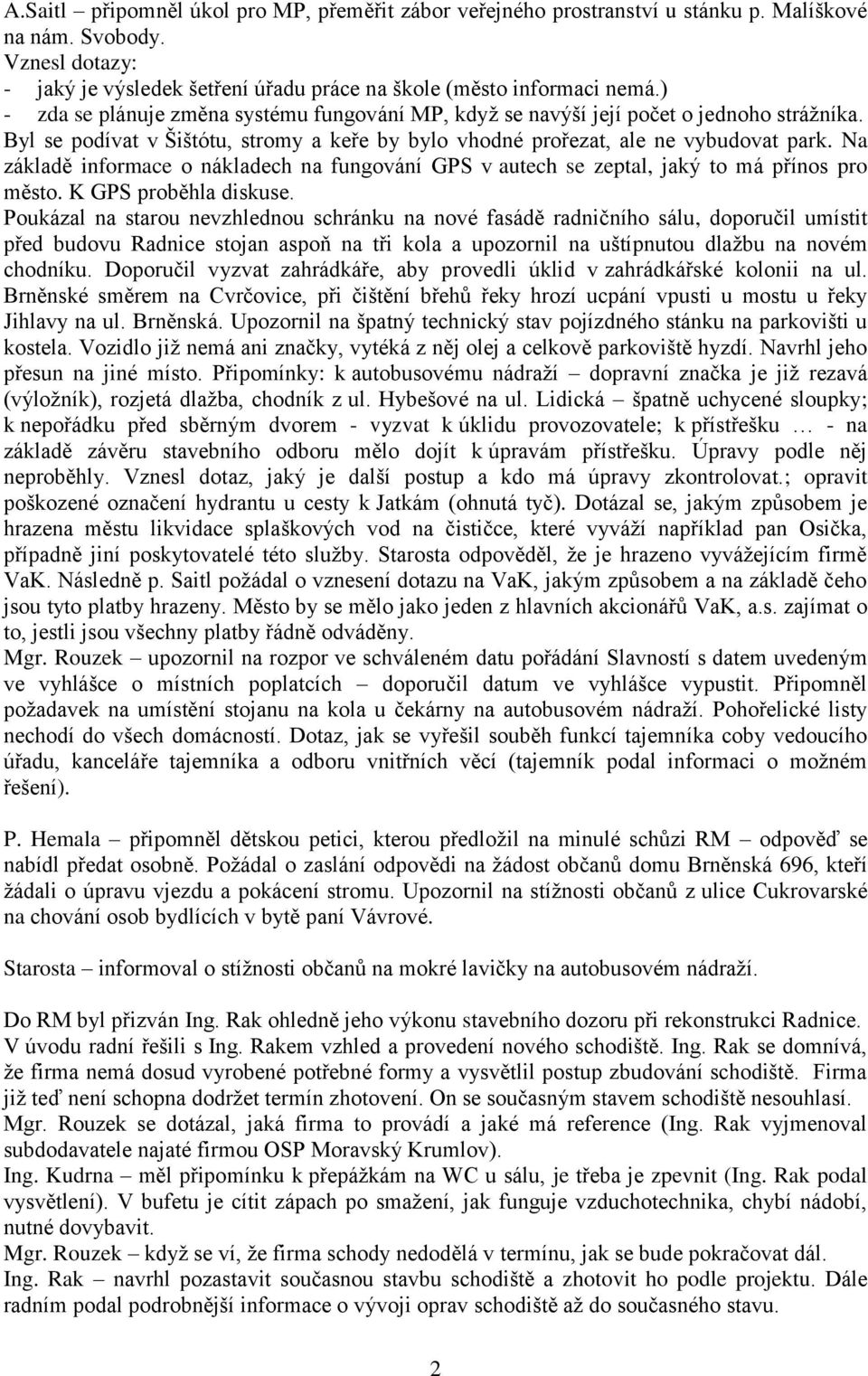 Na základě informace o nákladech na fungování GPS v autech se zeptal, jaký to má přínos pro město. K GPS proběhla diskuse.