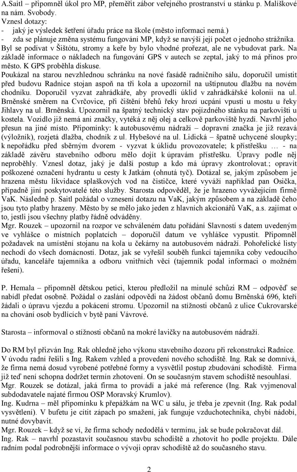 Na základě informace o nákladech na fungování GPS v autech se zeptal, jaký to má přínos pro město. K GPS proběhla diskuse.