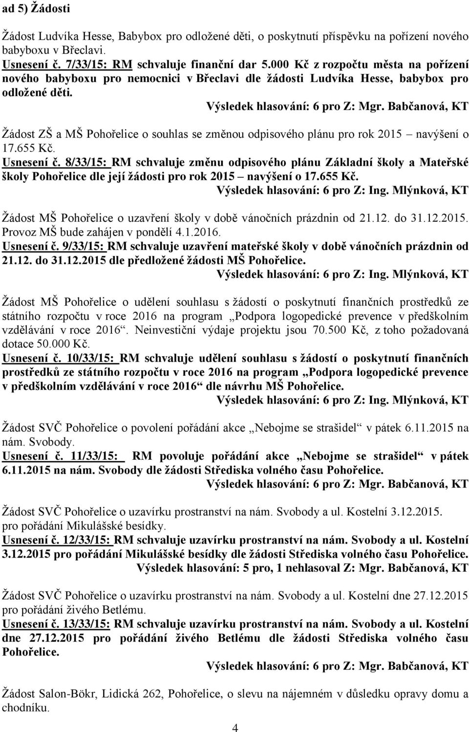 Žádost ZŠ a MŠ Pohořelice o souhlas se změnou odpisového plánu pro rok 2015 navýšení o 17.655 Kč. Usnesení č.