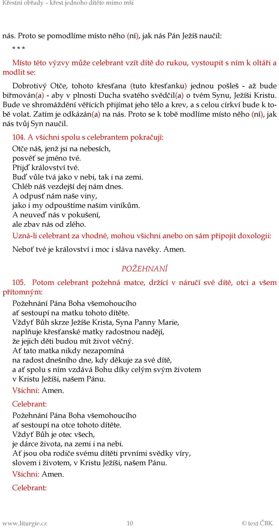 Bude ve shromáždění věřících přijímat jeho tělo a krev, a s celou církví bude k tobě volat. Zatím je odkázán(a) na nás. Proto se k tobě modlíme místo něho (ní), jak nás tvůj Syn naučil. 104.