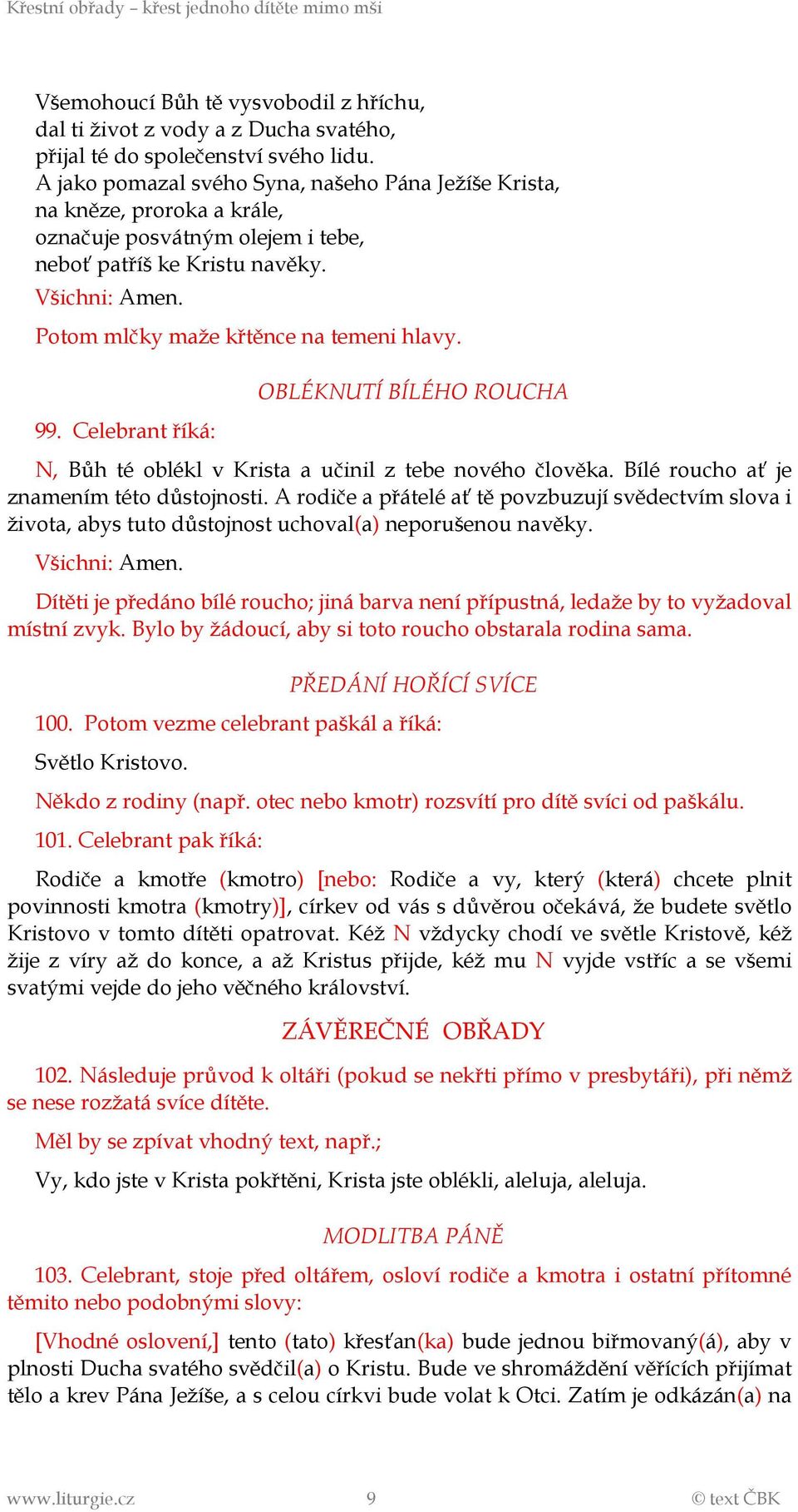 Celebrant říká: OBLÉKNUTÍ BÍLÉHO ROUCHA N, Bůh té oblékl v Krista a učinil z tebe nového člověka. Bílé roucho ať je znamením této důstojnosti.