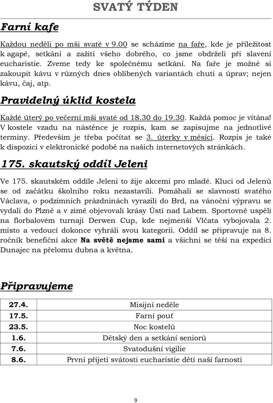 Pravidelný úklid kostela Každé úterý po večerní mši svaté od 18.30 do 19.30. Každá pomoc je vítána! V kostele vzadu na nástěnce je rozpis, kam se zapisujme na jednotlivé termíny.