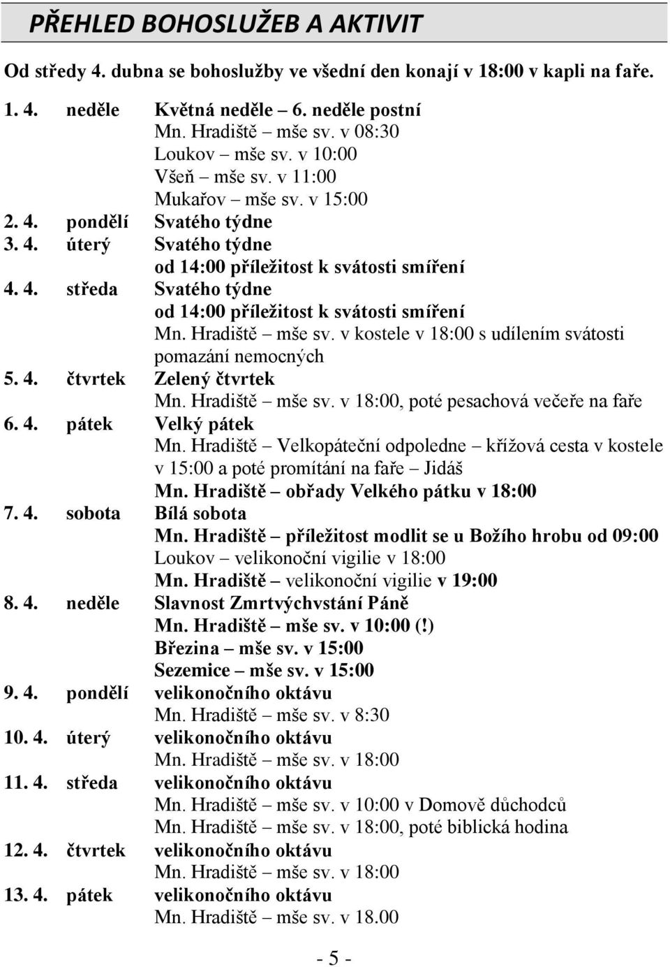 Hradiště mše sv. v kostele v 18:00 s udílením svátosti pomazání nemocných 5. 4. čtvrtek Zelený čtvrtek Mn. Hradiště mše sv. v 18:00, poté pesachová večeře na faře 6. 4. pátek Velký pátek Mn.