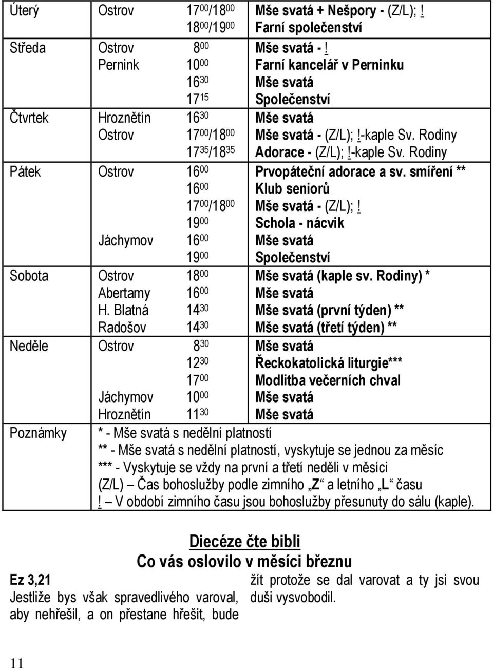 Blatná 14 30 Radošov 14 30 Neděle 8 30 12 30 17 00 Jáchymov 10 00 Hroznětín 11 30 Poznámky Společenství - (Z/L);!-kaple Sv. Rodiny Adorace - (Z/L);!-kaple Sv. Rodiny Prvopáteční adorace a sv.