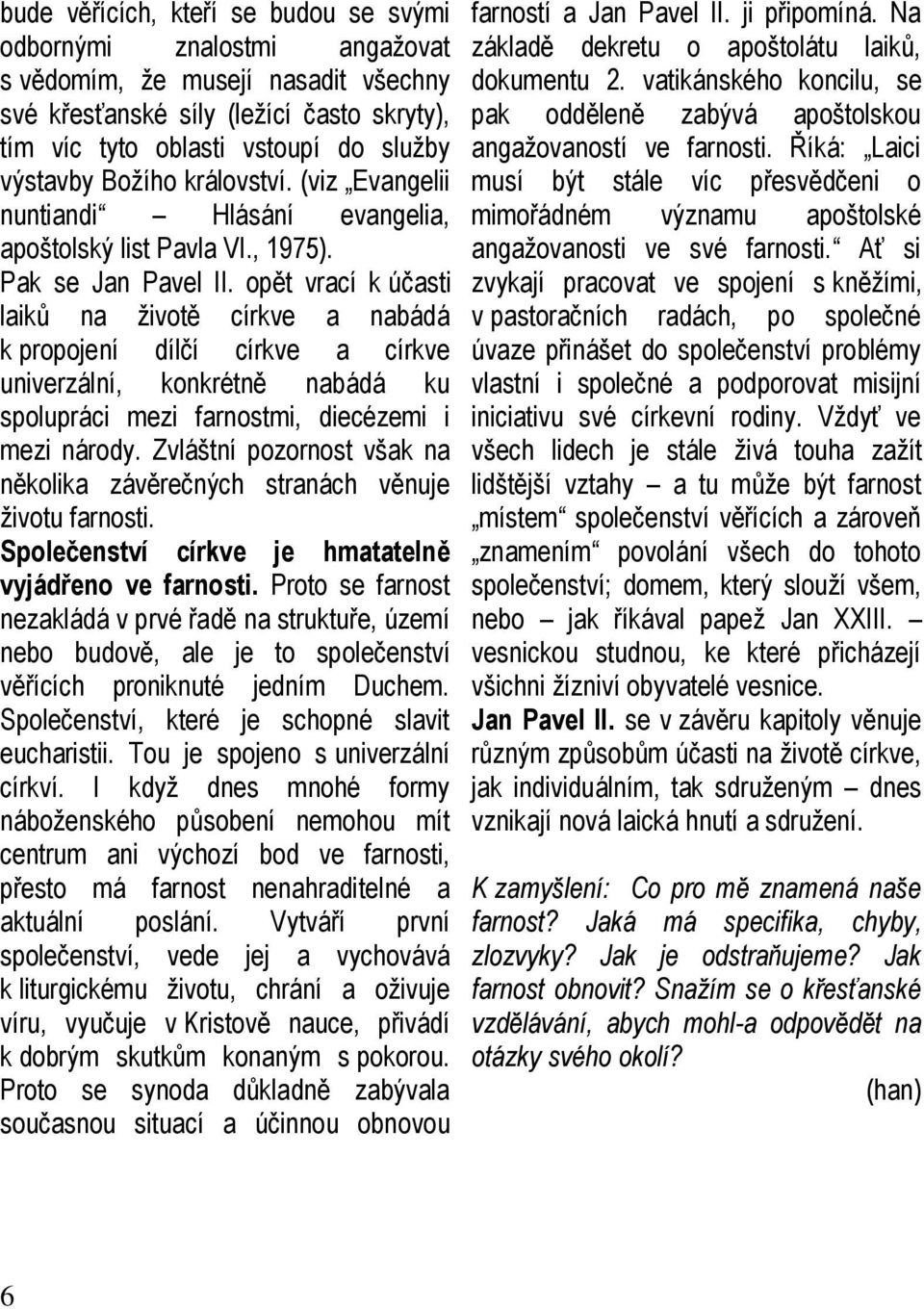 opět vrací k účasti laiků na životě církve a nabádá k propojení dílčí církve a církve univerzální, konkrétně nabádá ku spolupráci mezi farnostmi, diecézemi i mezi národy.