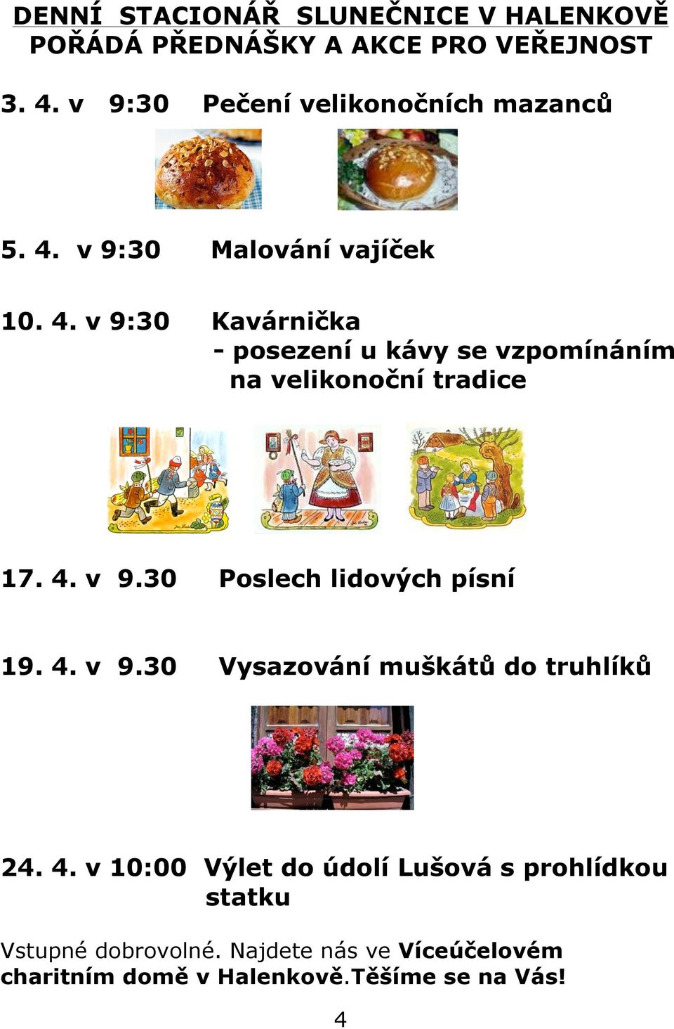 v 9:30 Malování vajíček 10. 4. v 9:30 Kavárnička - posezení u kávy se vzpomínáním na velikonoční tradice 17. 4. v 9.30 Poslech lidových písní 19.