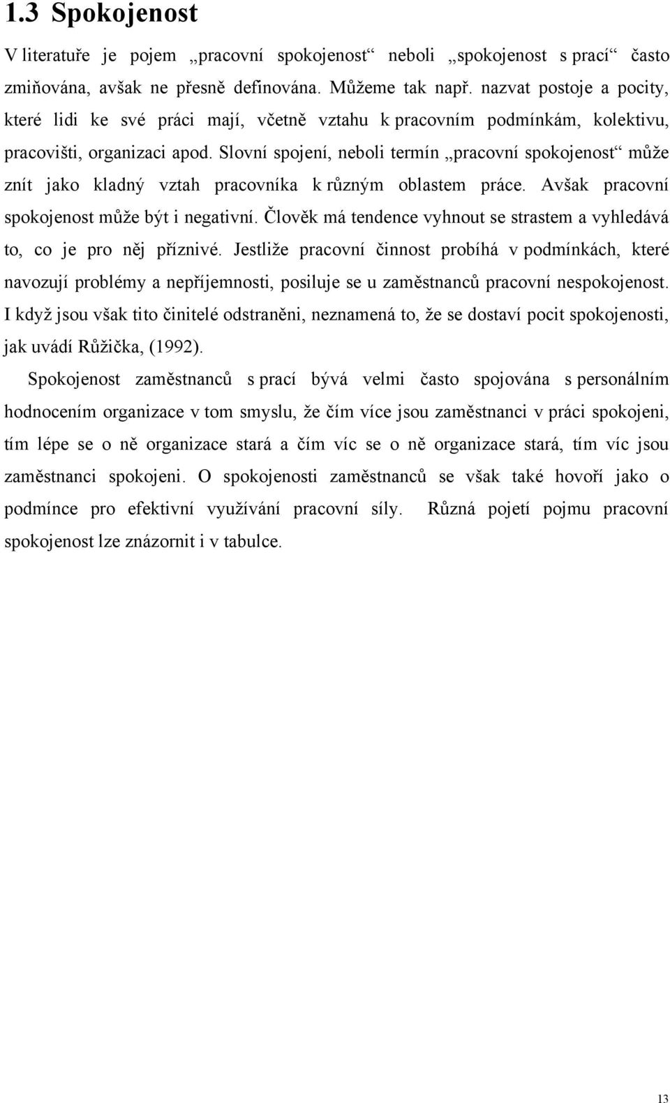 Slovní spojení, neboli termín pracovní spokojenost můţe znít jako kladný vztah pracovníka k různým oblastem práce. Avšak pracovní spokojenost můţe být i negativní.