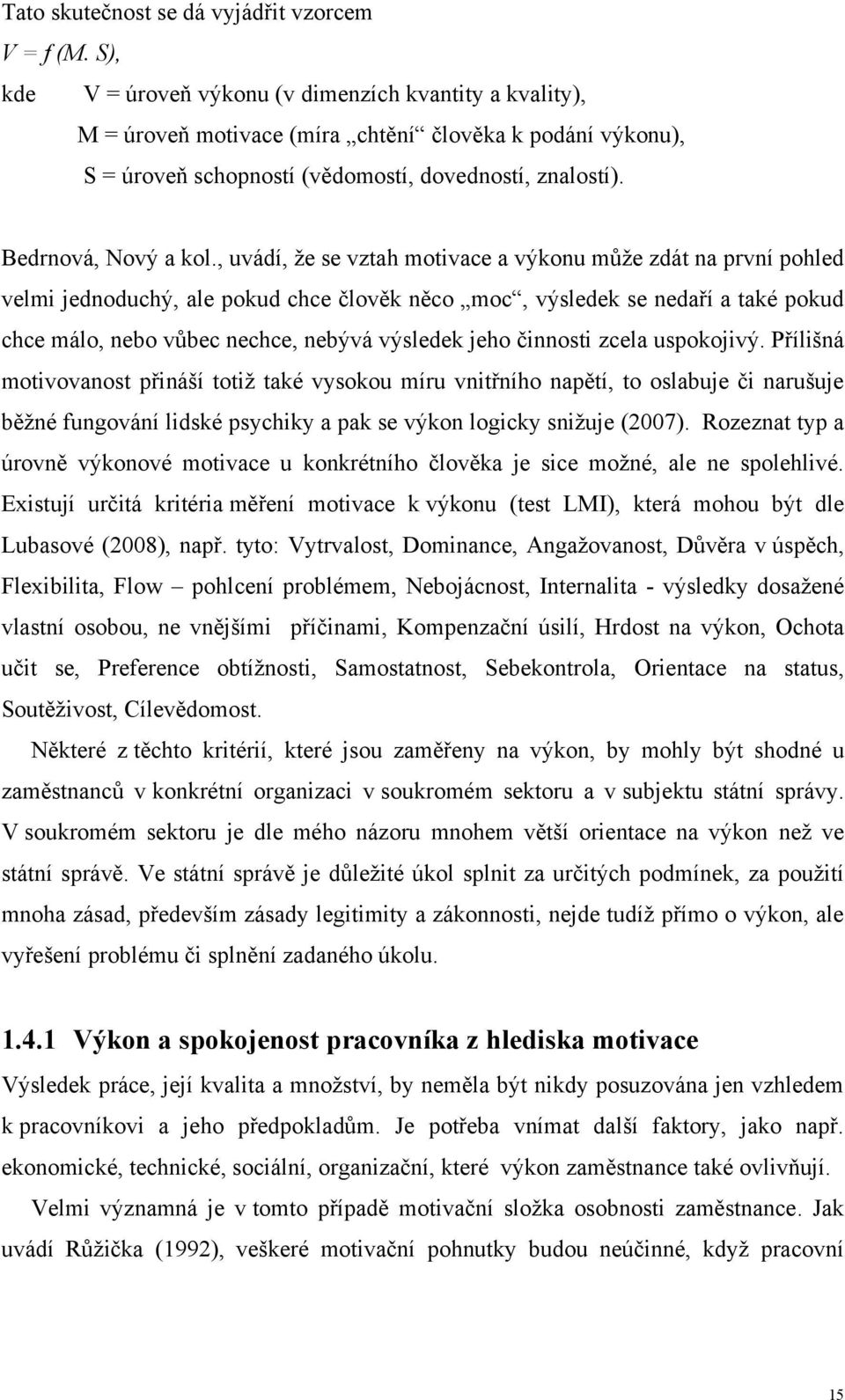 , uvádí, ţe se vztah motivace a výkonu můţe zdát na první pohled velmi jednoduchý, ale pokud chce člověk něco moc, výsledek se nedaří a také pokud chce málo, nebo vůbec nechce, nebývá výsledek jeho