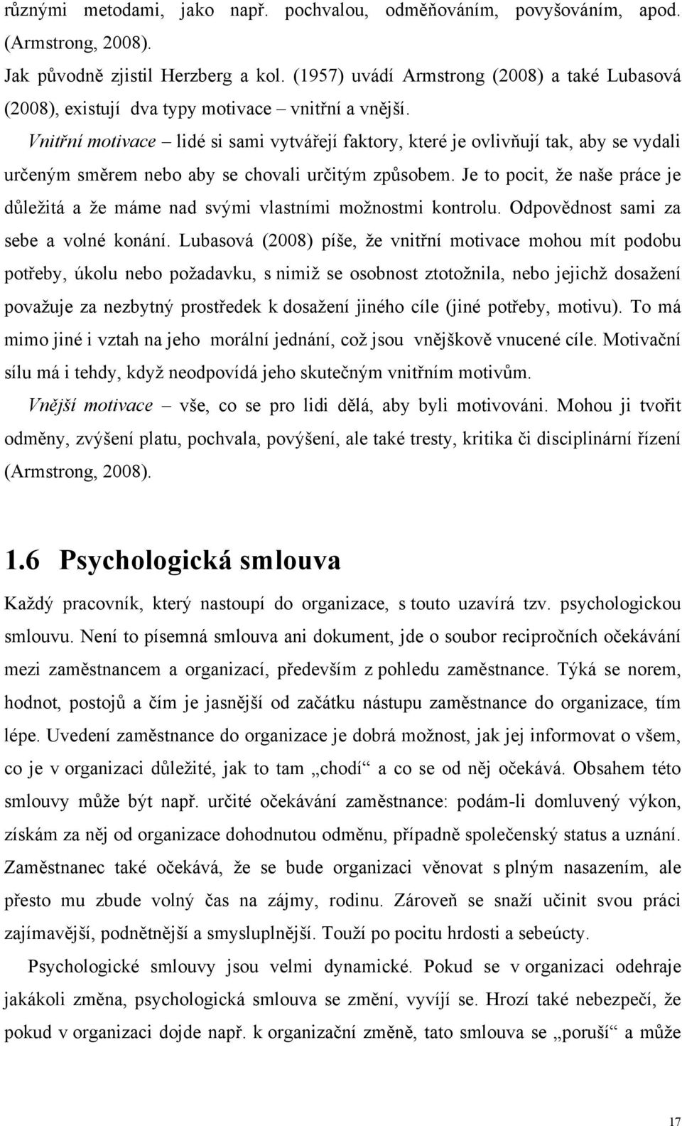 Vnitřní motivace lidé si sami vytvářejí faktory, které je ovlivňují tak, aby se vydali určeným směrem nebo aby se chovali určitým způsobem.