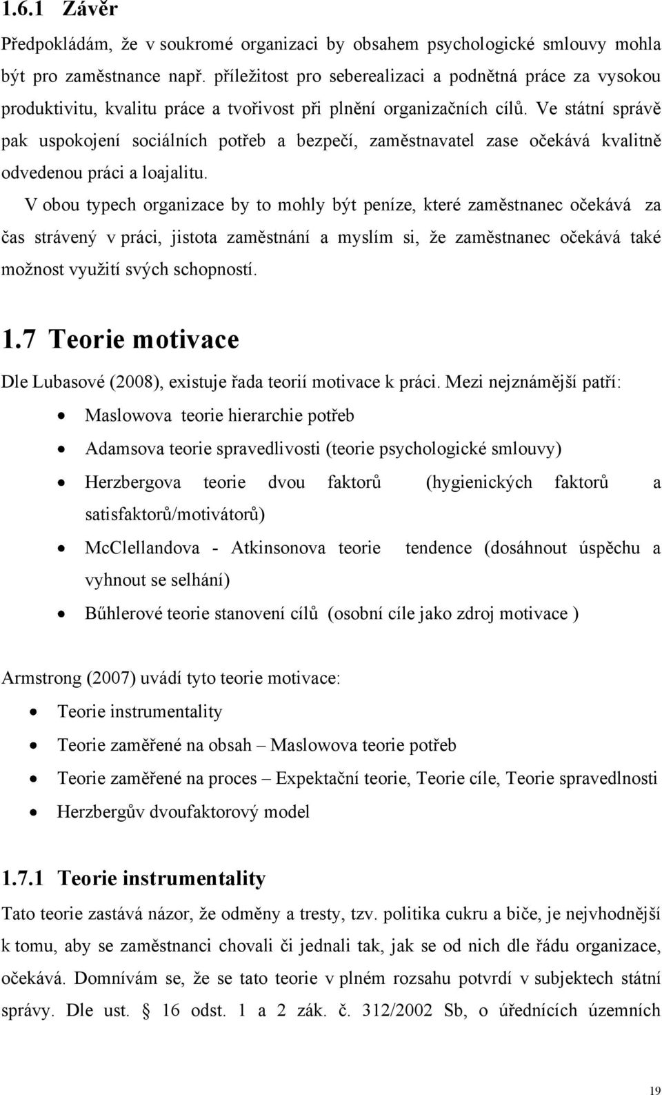 Ve státní správě pak uspokojení sociálních potřeb a bezpečí, zaměstnavatel zase očekává kvalitně odvedenou práci a loajalitu.